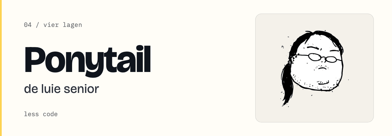 Ponytail, de luie senior: less code